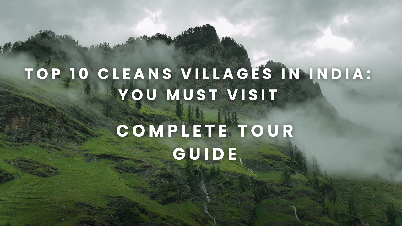 Top 10 Cleans Villages in India: You Must Visit